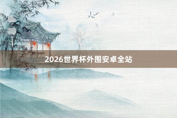 2026世界杯外围安卓全站