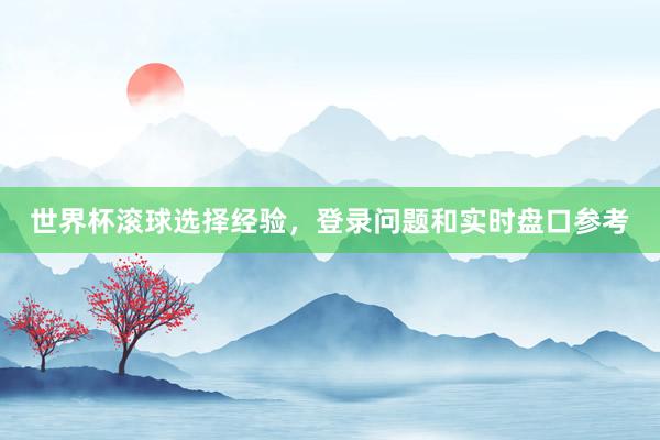 世界杯滚球选择经验，登录问题和实时盘口参考