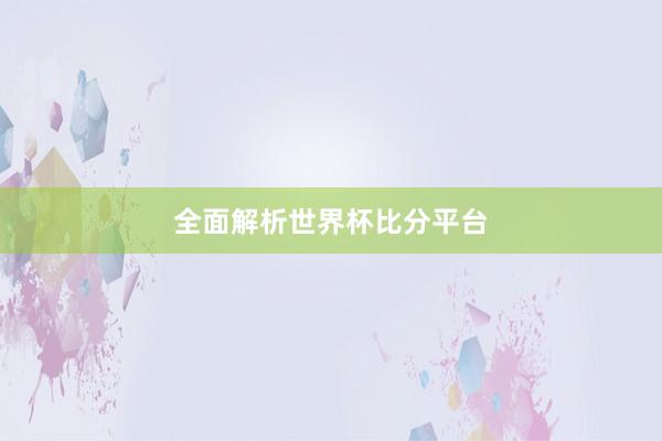 全面解析世界杯比分平台