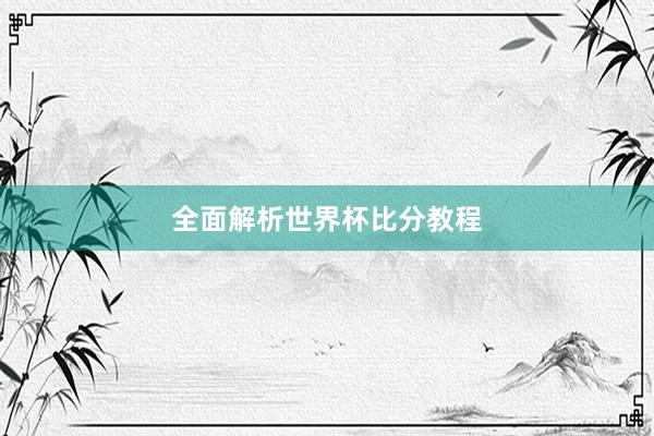 全面解析世界杯比分教程