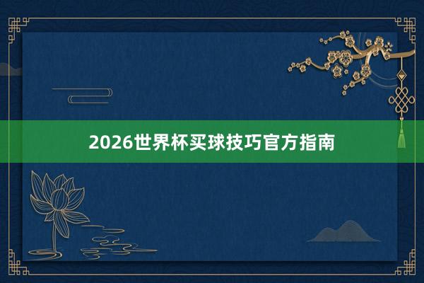 2026世界杯买球技巧官方指南